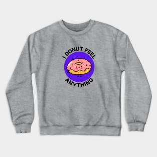 I Donut Feel Anything | Donut Pun Crewneck Sweatshirt